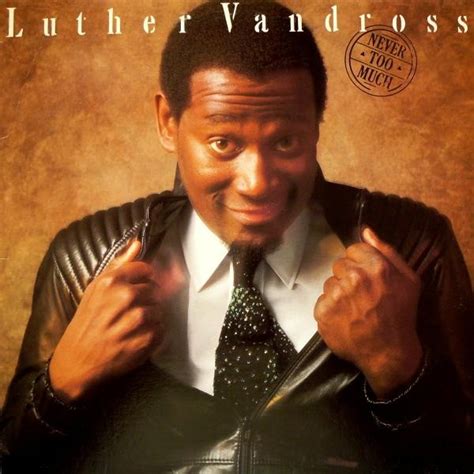 Album Never Too Much. “Never Too Much” was the lead single from American singer, songwriter and producer Luther Vandross and his debut album was the same name, released in 1981. “Never Too Much” was both produced and written by Luther Vandross. “Never Too Much” is a post-disco / soul track detailing Vandross’ singing about a love ... 